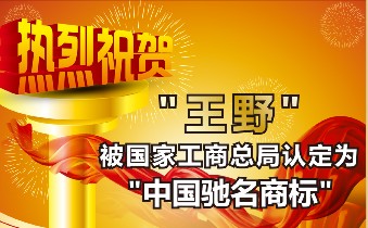 热烈祝贺“王野”荣获“中国驰名商标”称号