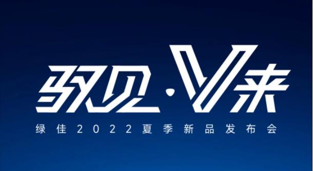 一张图读懂驭见·V来——绿佳2022夏季新品发布会